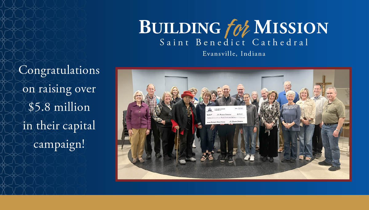 Congratulations to Saint Benedict Cathedral, Evansville, IL, that exceeded their capital campaign goal led by Walsh & Associates, Church Capital Campaign